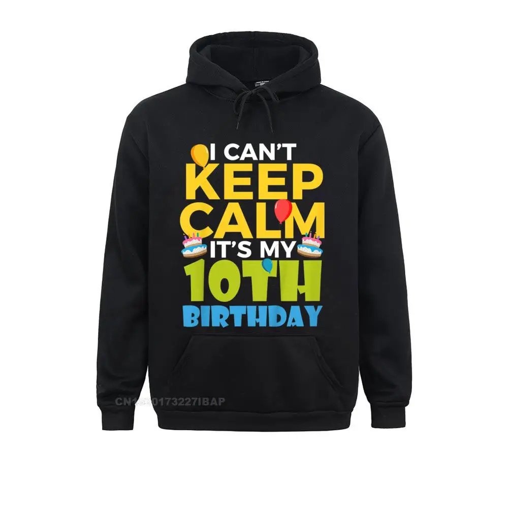 

10th Birthday Shirt Boy I Cant Keep Calm Its My 10 Birthday New Chinese Style Hoodies Long Sleeve Sweatshirts For Men Hoods