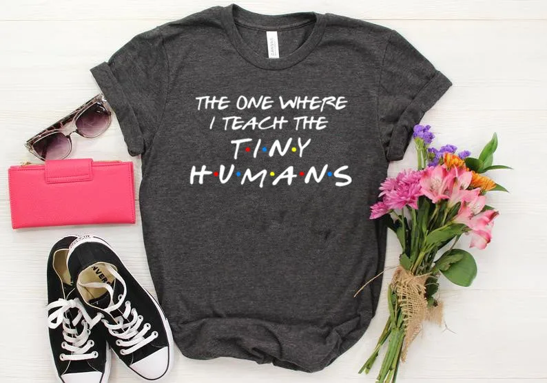 The One Where I Teach The Tiny Humans Teach love teaching quote T shirt 100% Cotton O Neck Short Sleeve Top Tees Streetwear y2k