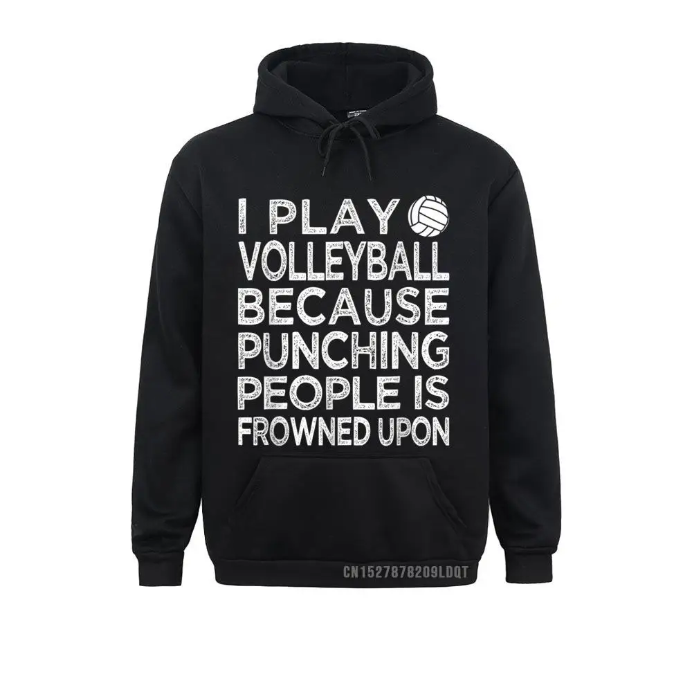 I Play Volleyball Because Punching People Is Frowned Upon New Coming Long Sleeve Normal Sweatshirts Men Hoodies Clothes