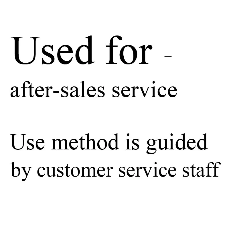 

Used for after-sales service Use method is guided by customer service staff