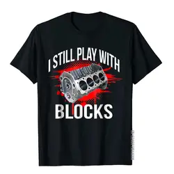 I Still Play With Blocks-Camiseta divertida de mecánico para hombres, camisetas de estilo japonés, camisetas personalizadas de algodón, venta al por mayor