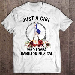 Just A Girl Who Loves Hamilton Musical Tshirt Hamilton 100% Cotton Summer Shirt Top Tees