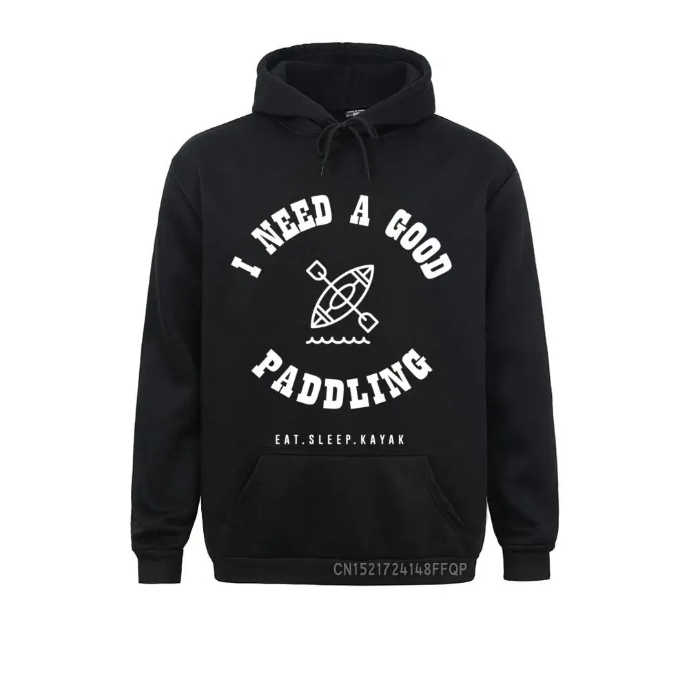 I Need A Good Paddling Kayak Funny Canoe Pullover Hoodie Women Classic Custom Hoodies Sweatshirts Winter Long Sleeve Hoods