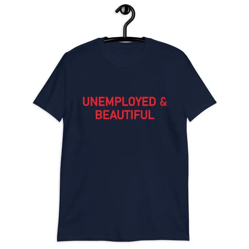 Sugarbaby Unemployed & Beautiful Funny Graphic T shirt Summer Cotton Tee High School Fashion Tops Grunge Shirt Pastel Clothing