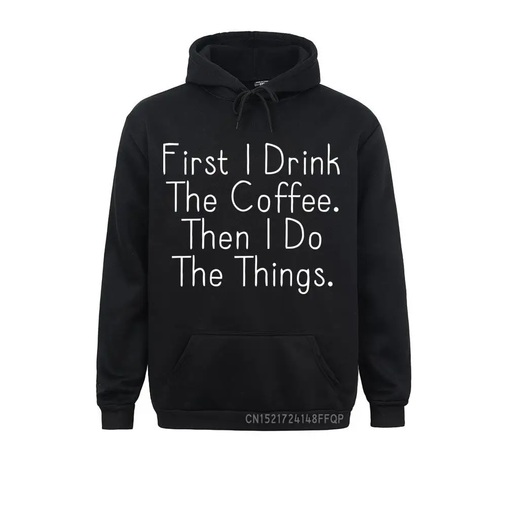 Fashion Top Shirt Men's Sweatshirts First I Drink The Coffee Then I Do The Things Mens Pullovers Printed Hoodie Wholesale