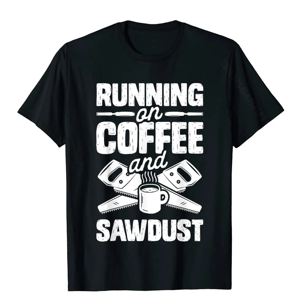 Runnin On Coffee And Sawdust T Shirt Woodworking Woodworker Hot Sale Men's T Shirts Cotton Tops T Shirt Funny