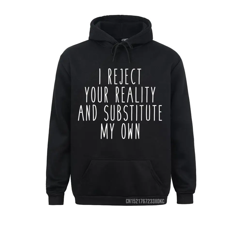 I Reject Your Reality And Substitute My Own Funny Saying Coat Sweatshirts New Design Hoodies Novelty Clothes For Women Winter