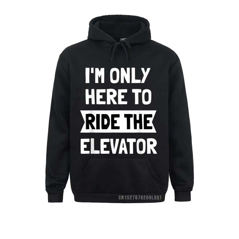 

I'm Only Here To Ride The Elevator Cool Funny Saying Sweatshirts Winter Casual Hoodies Long Sleeve Plain Sportswears Men/Women's