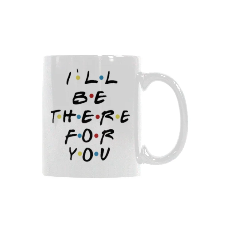 

"i'll be there for you" funny coffee cups Mug travel Porcelain Tea drink Cup 11oz