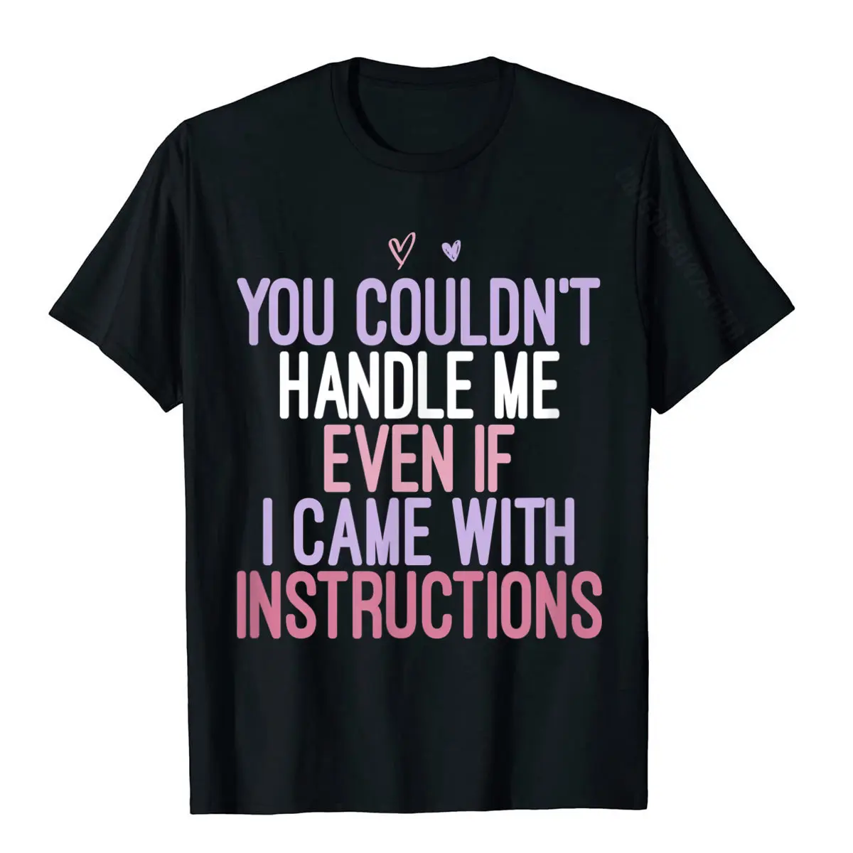 You Couldn't Handle Me Even If I Came With Instructions T-Shirt Personalized Printed Tees High Quality Cotton Men's Top T-Shirts