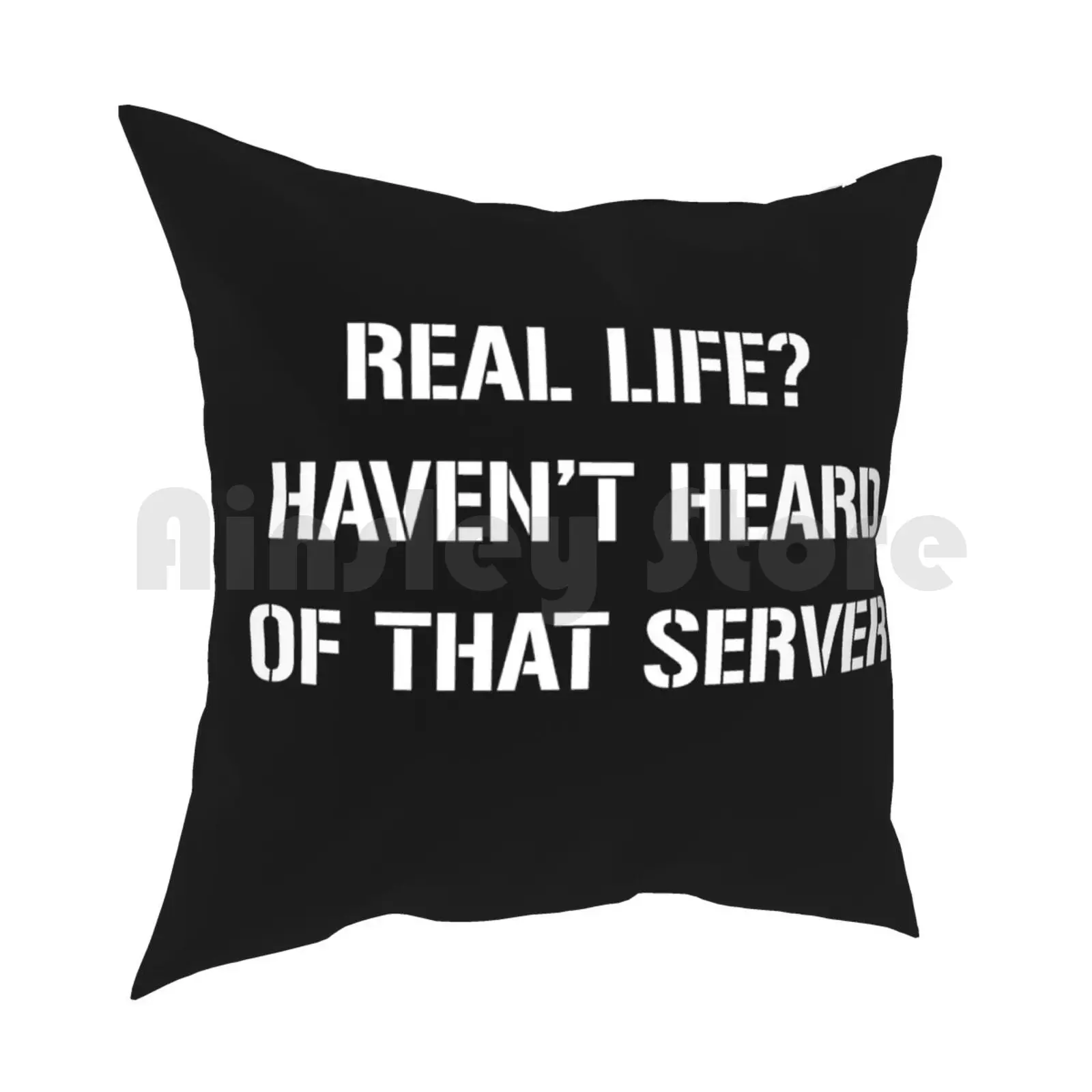 Real Life ? Haven'T Heard Of That Server Pillow Case Printed Home Soft Throw Pillow Real Life Hear Of That Server Server