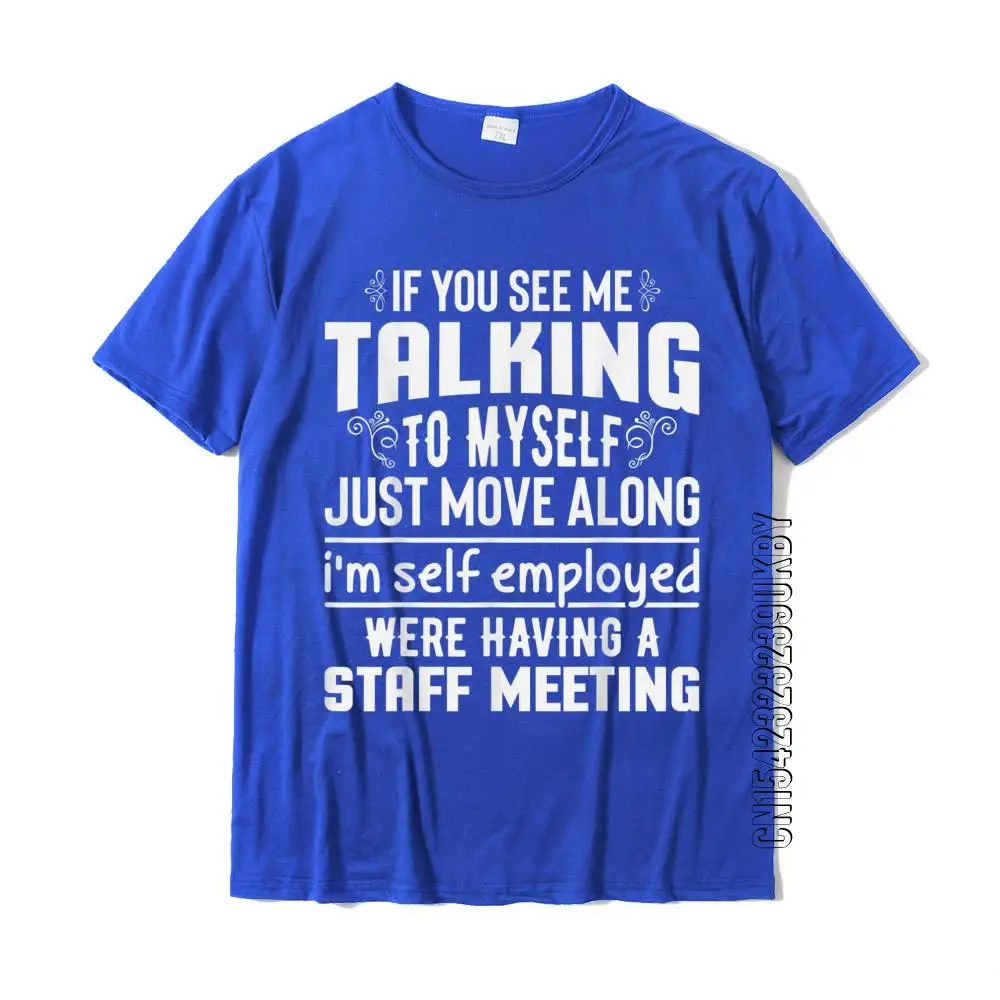 If You See Me Talking To Myself Just Move Along Funny T-Shirt Party Tops Shirt Cotton Men\'s T Shirt Party New Design