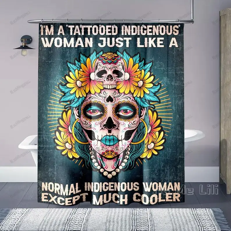 

I Am A Tattooed Indicenous Woman Just Like A Normal Woman Except Much Cooler Shower Curtain