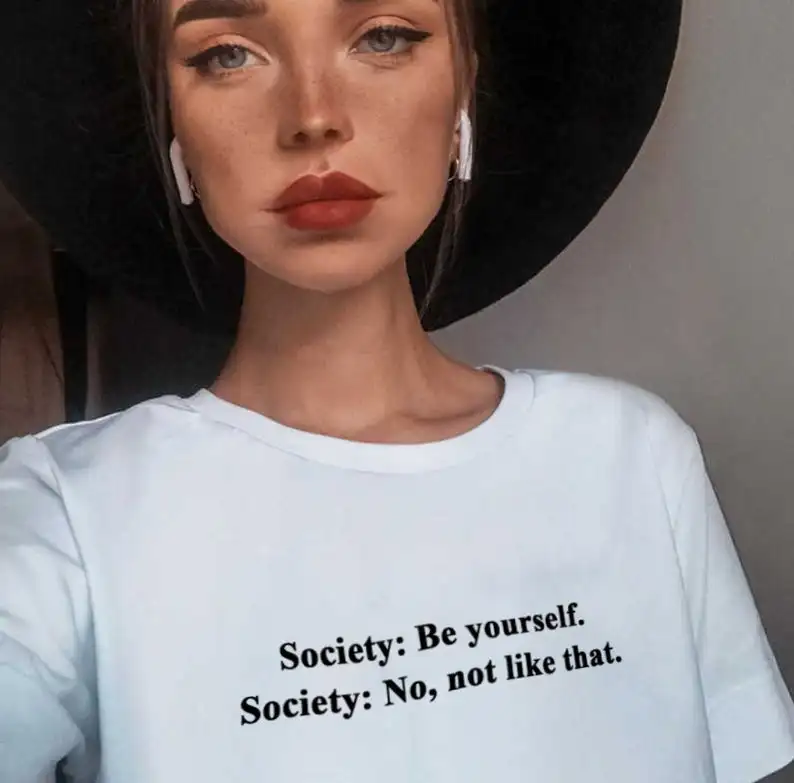 Sugarbaby Society: Be Yourself. Society No, Not Like That Funny Graphic Cotton T shirt Summer Women Casual Tops Drop Ship