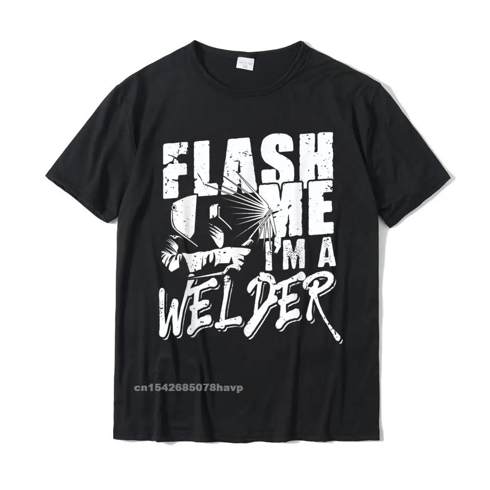 Mens Flash Me Im A Welder - Funny Welding Gift Idea T-Shirt Top T-Shirts Fashionable Print Cotton Men's Tops T Shirt Custom