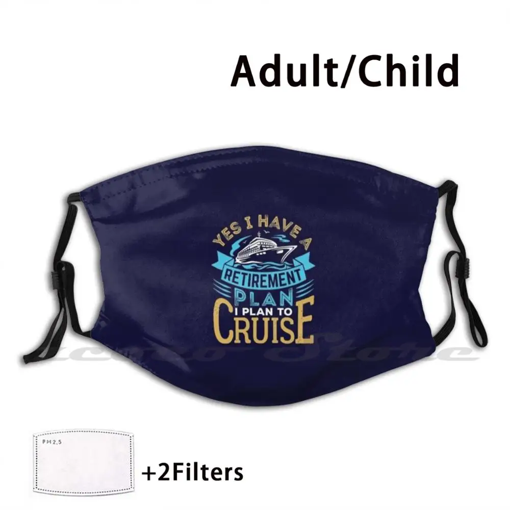 

Yes I Have A Retirement Plan I Plan To Cruise Mask Cloth Washable DIY Filter Pm2.5 Adult Kids Cruise Cruising Family Group