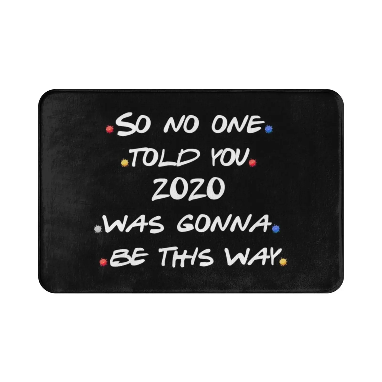 Copie De So No One Told You 2020 Was Gonna Be This Way Carpet Mat Rug Cushion Soft Non-Slip 2020 Friends Quarantine