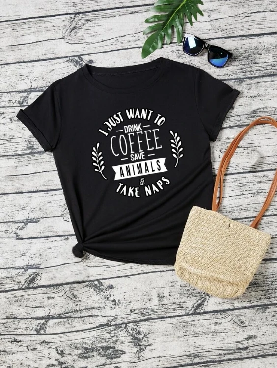 I Just Want Drink Coffee Save Animals Take Naps Casual Women T-Shirt Slogan Graphic O-Neck Cotton Tee Short Sleeve Top Shirt