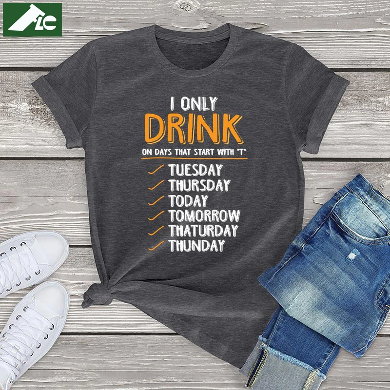 Cotton Drink letter Graphic T Shirt Girls I Only Drink On Days That Start With “T” Harajuku Womens Shirt Unisex Fashion Tee Tops