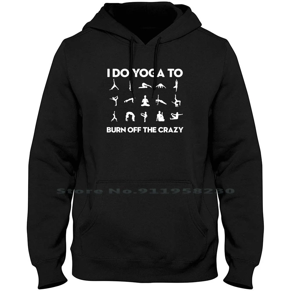 I Do Yoga To Burn Off The Crazy Hoodie Sweater Big Size Cotton Birthday Animals Humor Crazy Comic Yoga Love Geek Off Fun Day To