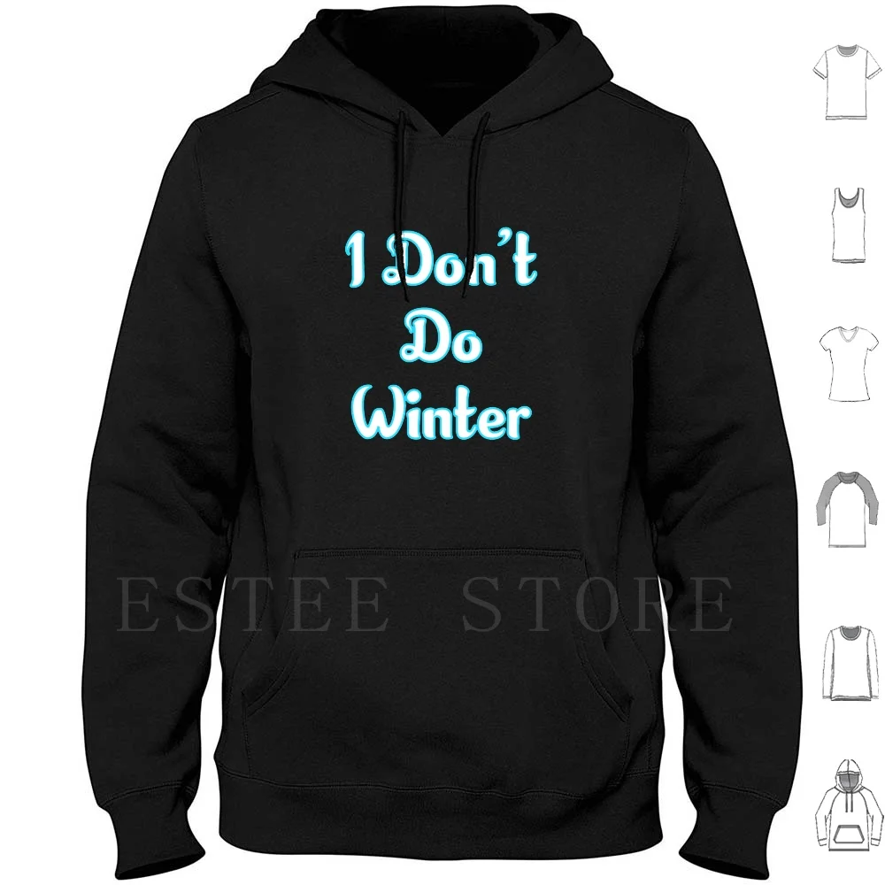 I Don't Do Winter Hoodies Long Sleeve Florida Snowbird Hate Winter I Dont Do Winter Snow Bird Snowbird Texas Snowbird