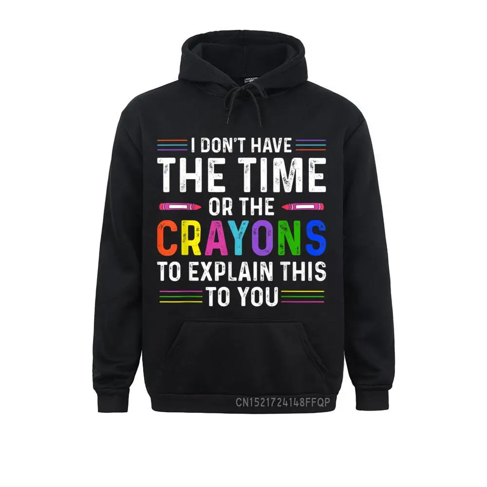 I Don't Have The Time Or The Crayons To Explain This To You Pullover Sweatshirts Hoodies 2021 Popular Hoods Group Women's