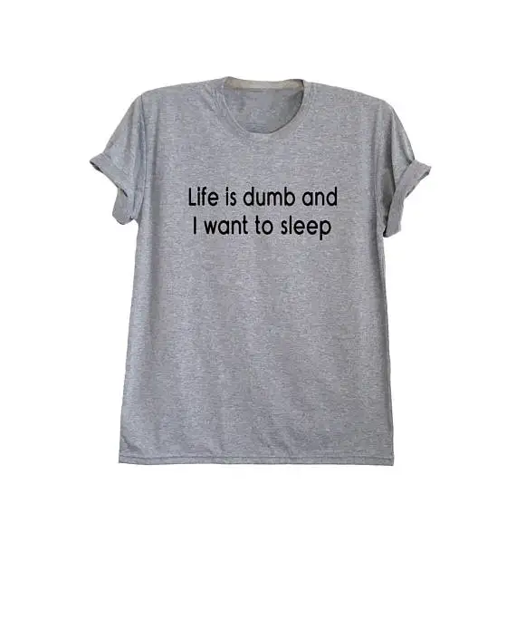 Tee Women Cool Slogan Tee Humorous Shirts Tumblr Inspired Printed Tees Tops Life Is Dumb and I Want To Sleep  T Shirts for Men