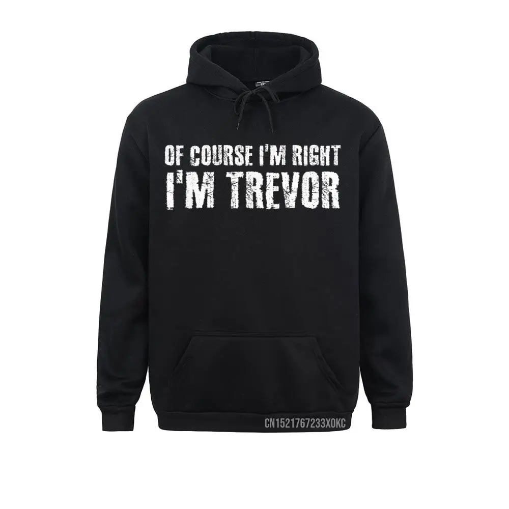 OF COURSE I'm RIGHT I'm TREVOR Funny Personalized Name Gift Hoodie Comics Hoodies For Women Sweatshirts 3D Style Clothes Fashion