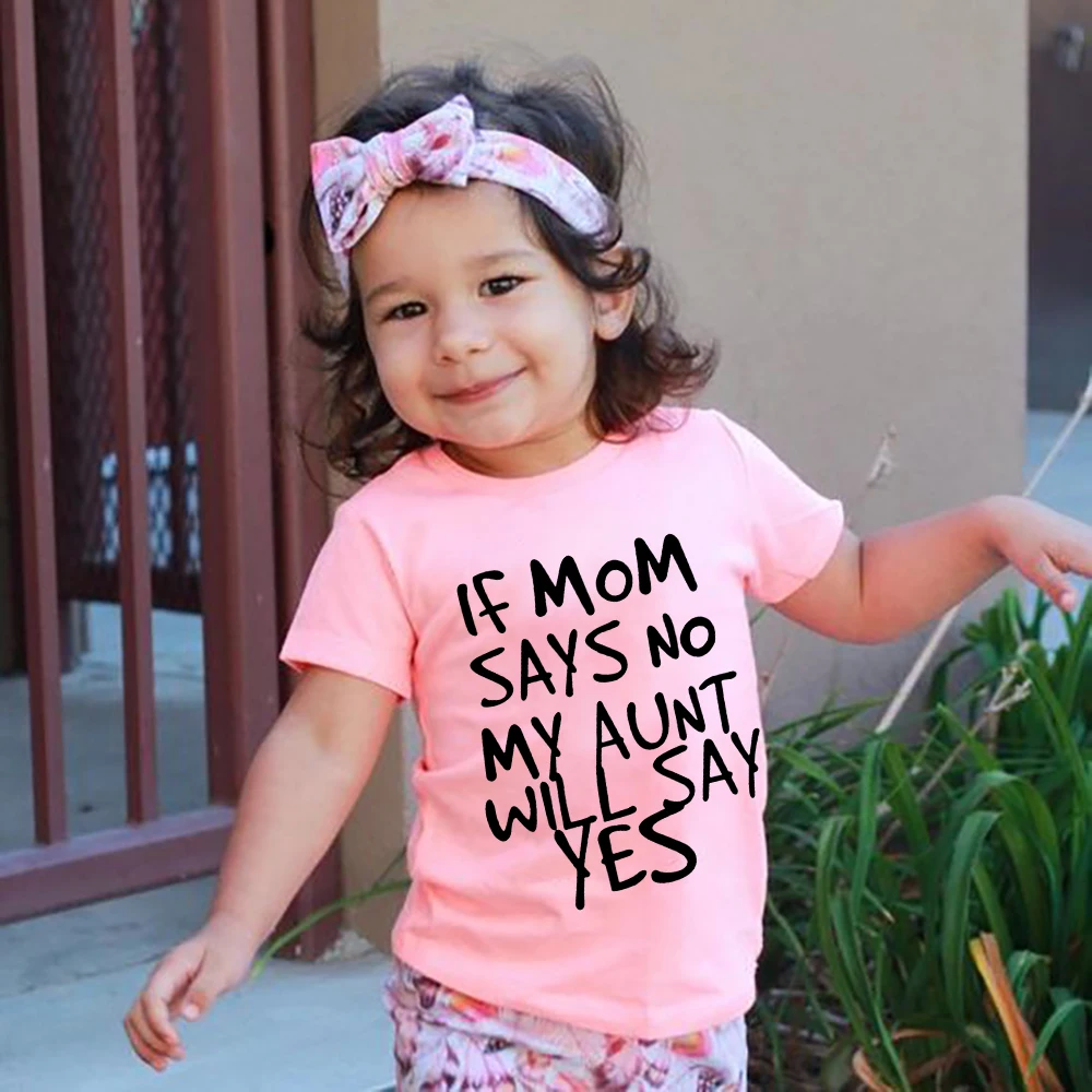 

If My Mom Say No my Aunt Will Say Yes Baby Kids T-shirt Boys Girls Fashion Casual Shirt Funny Print Children Top Tee Best Gifts