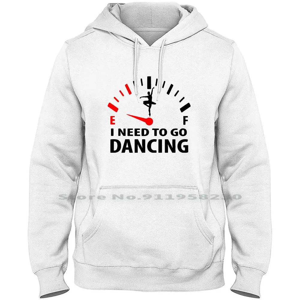 

I Need To Go Dancing Men Hoodie Sweater 6XL Big Size Cotton Popular Dancing Quotes Trend Dance Some Need Meme Hot End To Ny