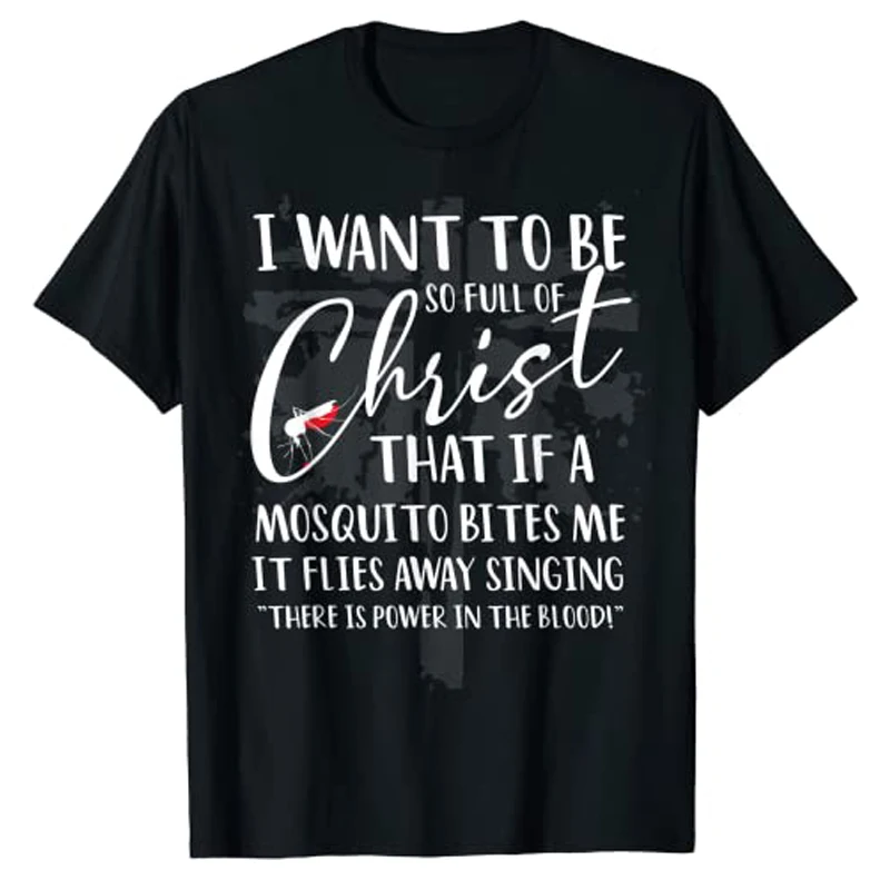 

I Want To Be So Full of Christ Funny Mosquito Bites T-Shirt Graphic T Shirts Tee Tops