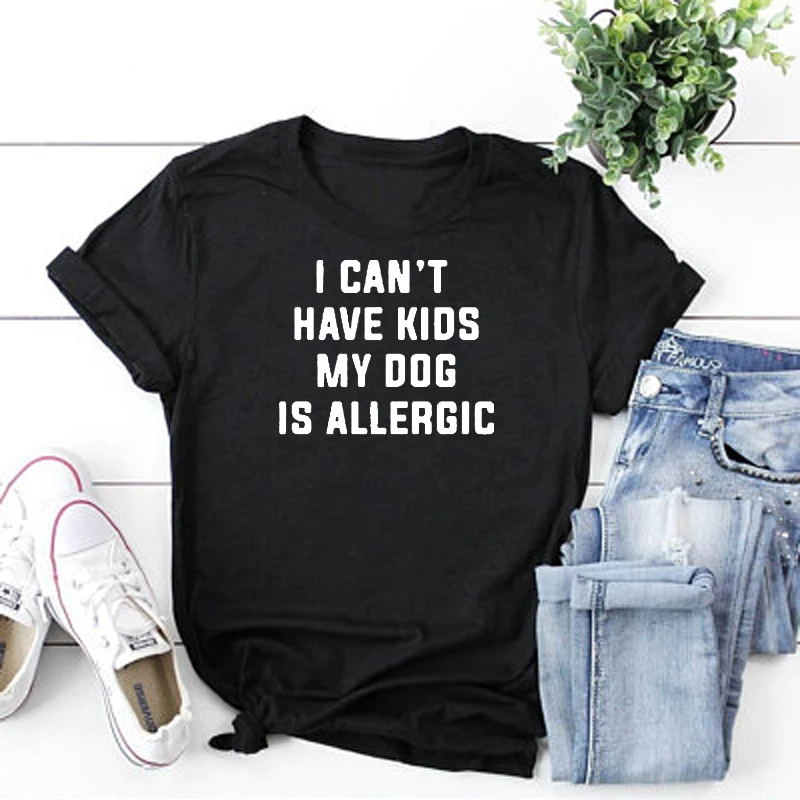 I Can't Have Kids My Dog Is Allergic T-Shirt Women Tee Aesthetic Casual Top  Lady Girl T Shirt