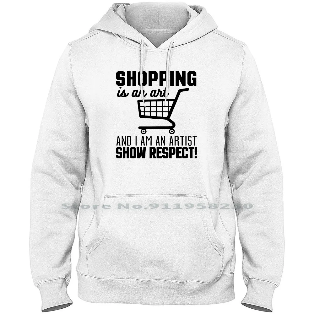 

Shopping Is An Art And I Am An Artist Show Respect Hoodie Sweater Cotton Shopping Birthday Respect Animals Artist Comic Humor