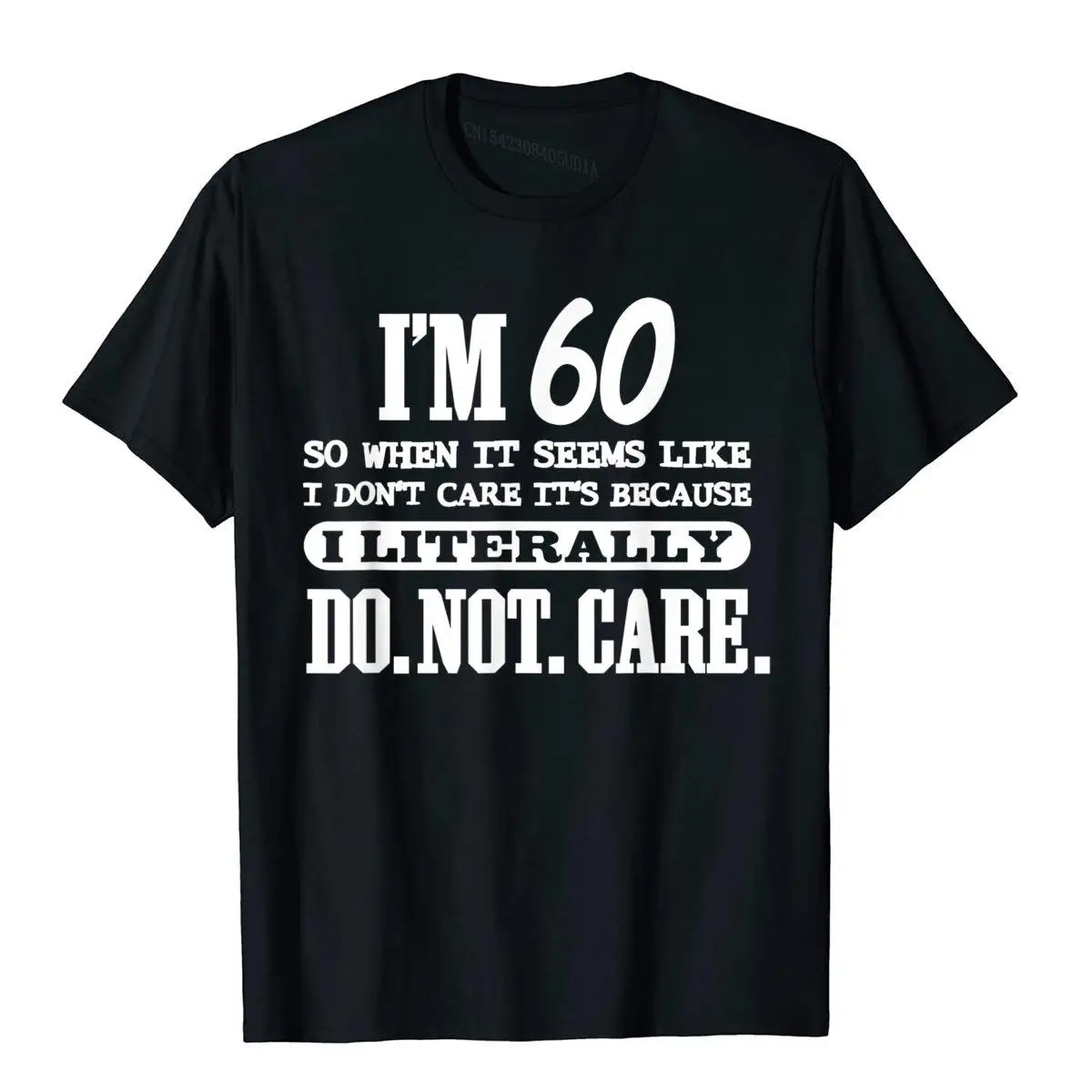 60 Literally Do Not Care Shirt Funny 60th Birthday Gift T Shirt Printed On New Design Cotton Tops Shirt Geek For Men