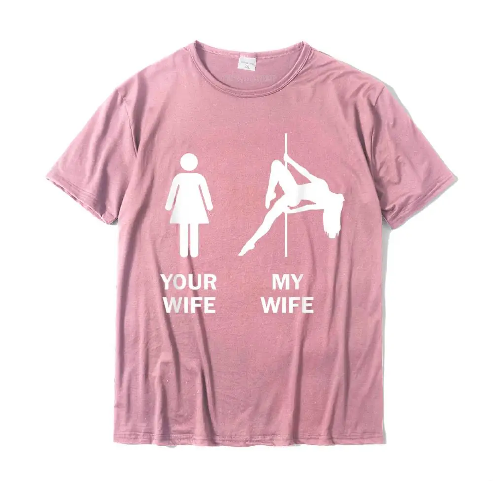 Funny Your Wife My Wife Pole Dance Gift T-Shirt Cotton Christmas Tops Tees Cute Mens Tshirts Summer