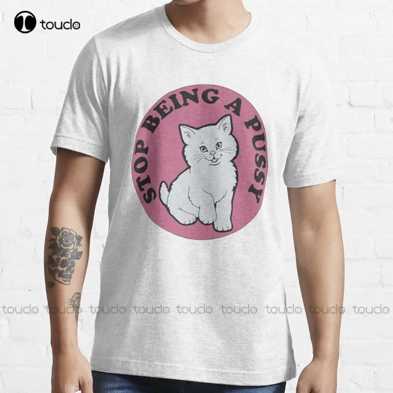 New Stop Being A Pussy Funny Party Jeen Shop T-Shirt Cotton Tee Shirt S-3Xl oversized t shirts Custom aldult Teen unisex