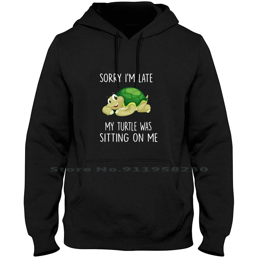 Sorry I'm Late My Turtle Was Sitting On Me Hoodie Sweater 6XL Big Size Cotton Turtles Sitting Turtle Sorry Late Sit So My Me