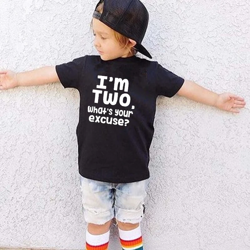 I Am Two What Is Your Excuse Boys Girls New T-Shirt Summer Kids T-shirts Baby Unisex T-Shirt Kids Birthday Party Top Clothes