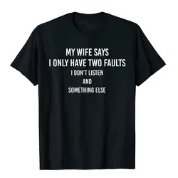 My Wife Says I Only Have Two Faults Funny Husband Men Gift T-Shirt T Shirts Funny Funky Cotton Tops & Tees High Street For Male