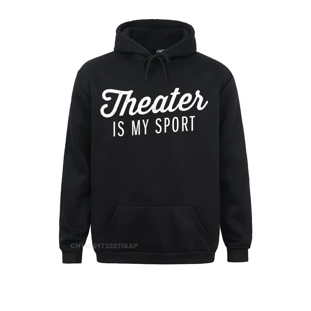 Funny Theater is my sport Shirt Theater Quote Cute Gift Sweatshirts Cool Slim Fit Male VALENTINE DAY Hoodies Customized