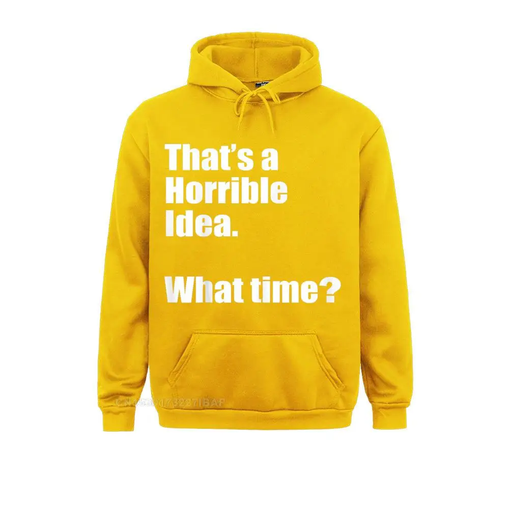 That's A Horrible Idea. What Time Funny Hoodie Fashionable Europe Sweatshirts Women Hoodies Anime Sportswears Summer Autumn