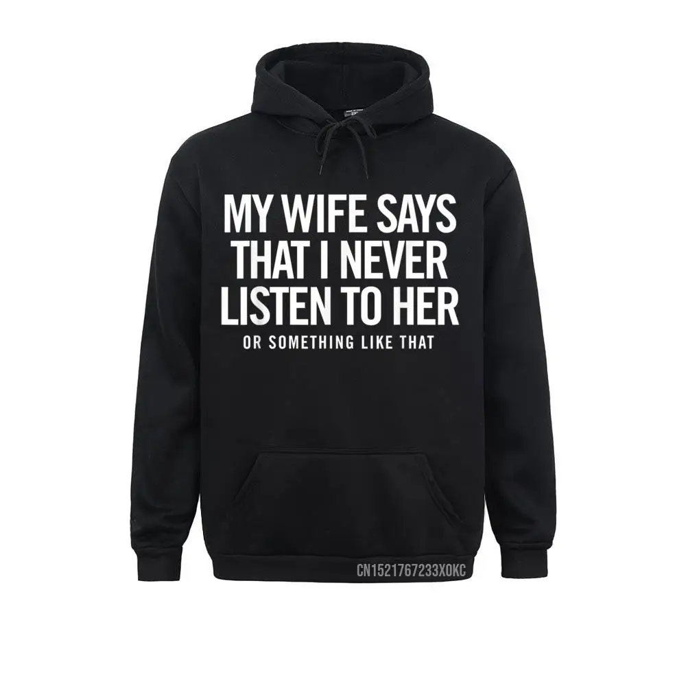 My Wife Says That I Never Listen To Her (Or Something) Coat Tight Hoodies Winter Mens Sweatshirts High Street Sportswears Funny