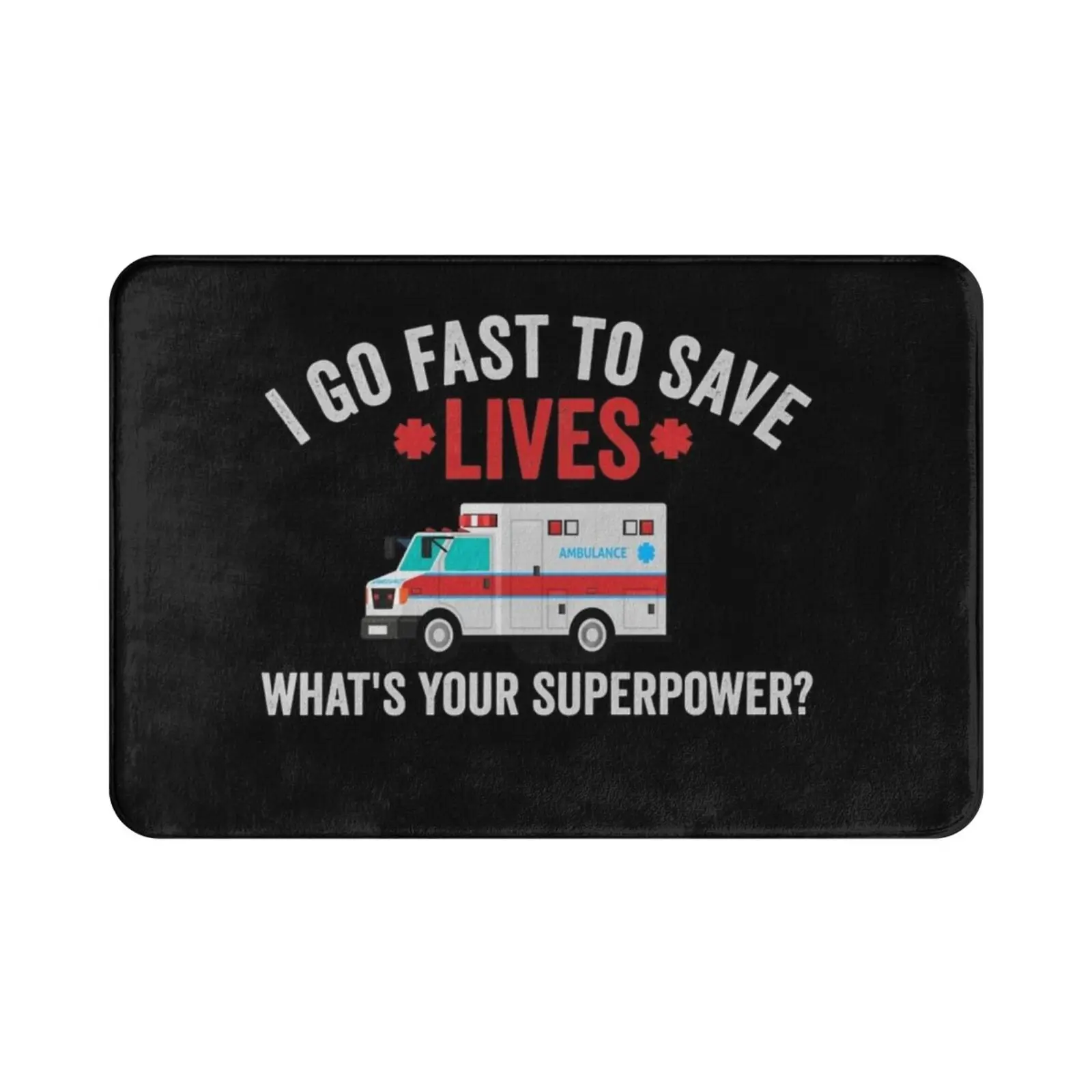 I Go Fast To Save Lives What's Your Superpower Carpet Mat Rug Cushion Soft Ambulance Funny Drive Wee Woo Bus Humor