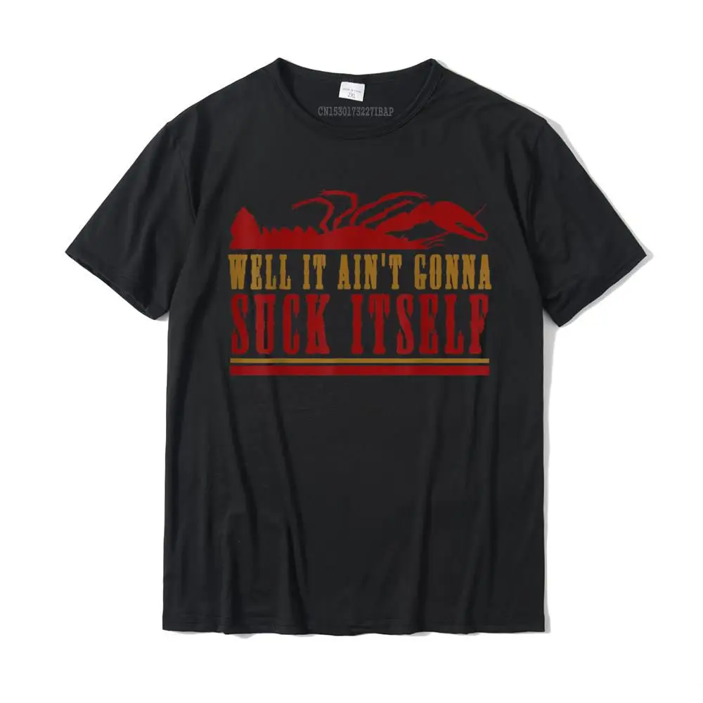 Well It Ain't Gonna Suck Itself Funny Cajun Crawfish Shirt Tees Wholesale Design Cotton Men Top T-shirts Gift