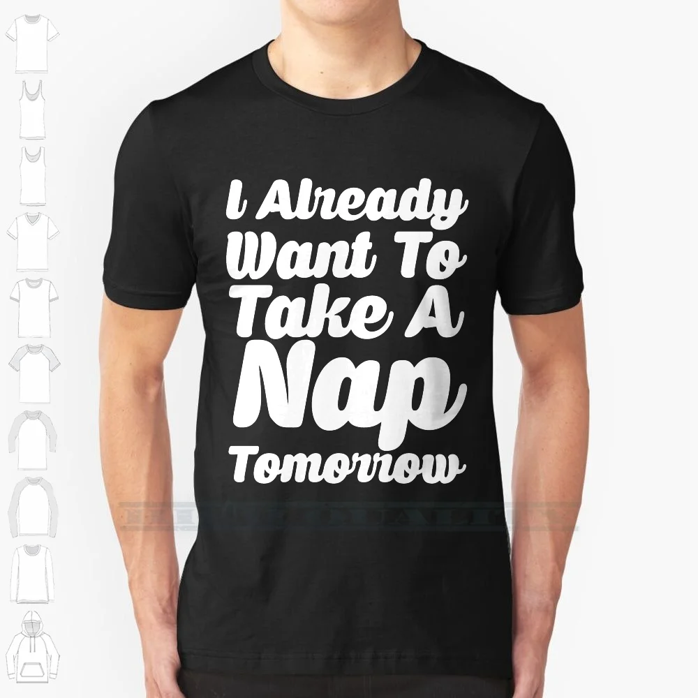 I Already Want To Take A Nap Tomorrow 100% Cotton T Shirt Lazy Nap Appreciation Napper Napping Sleep Ware Sleeper Sleeping