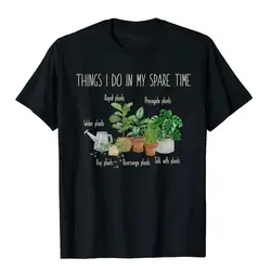 Things I Do In My Spare Time Plant Funny Gardener Gardening T-Shirt Cotton Tops Shirt Printing Special Family T Shirt