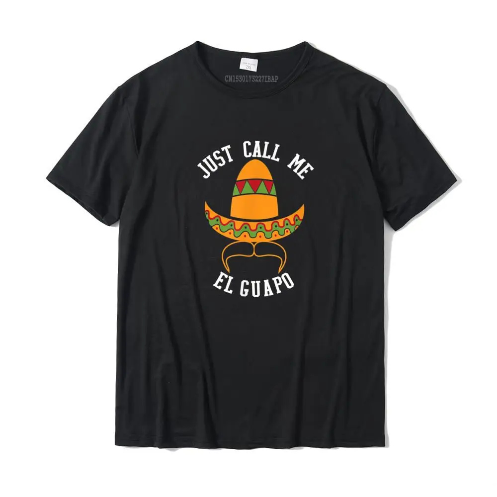 Just Call Me El Guapo Funny Cinco De Mayo T-Shirt T Shirts For Men Europe Tops Tees Prevalent Family Cotton