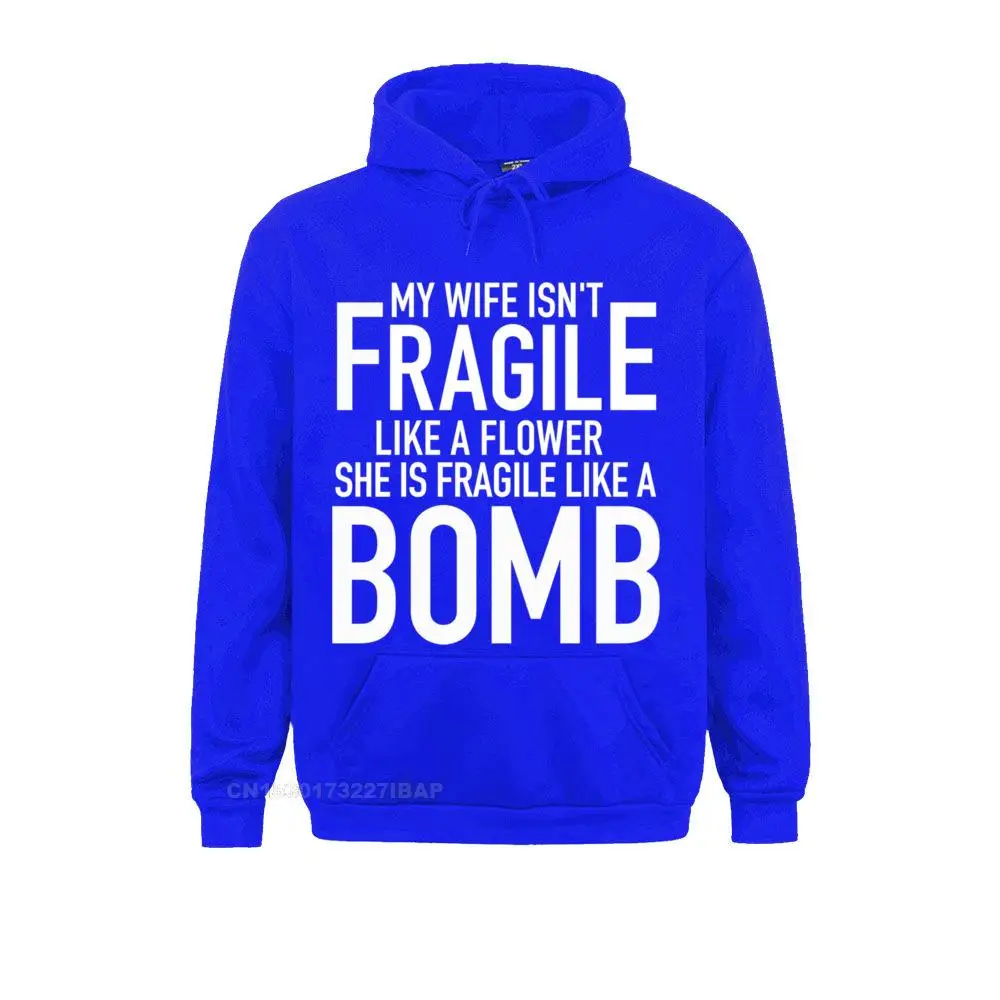 My Wife Isnt Fragile Like Flower She Is Fragile Like A Bomb Pullover Hoodie Tight Sweatshirts Discount Men Hoodies Beach Clothes