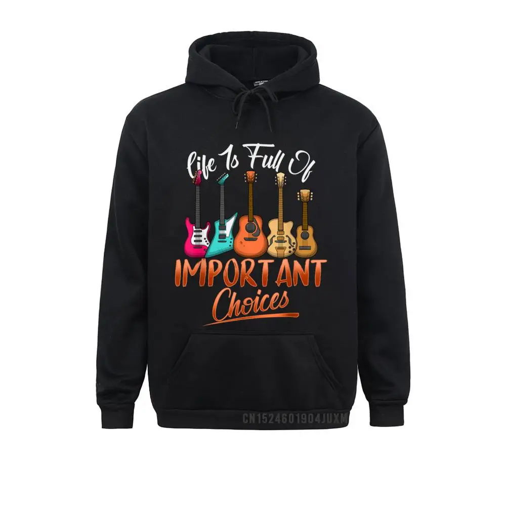 Hoodies Clothes Life Is Full Of Important Choices Funny Guitar Guitarist Manga NEW YEAR DAY Men Sweatshirts Geek Prevalent