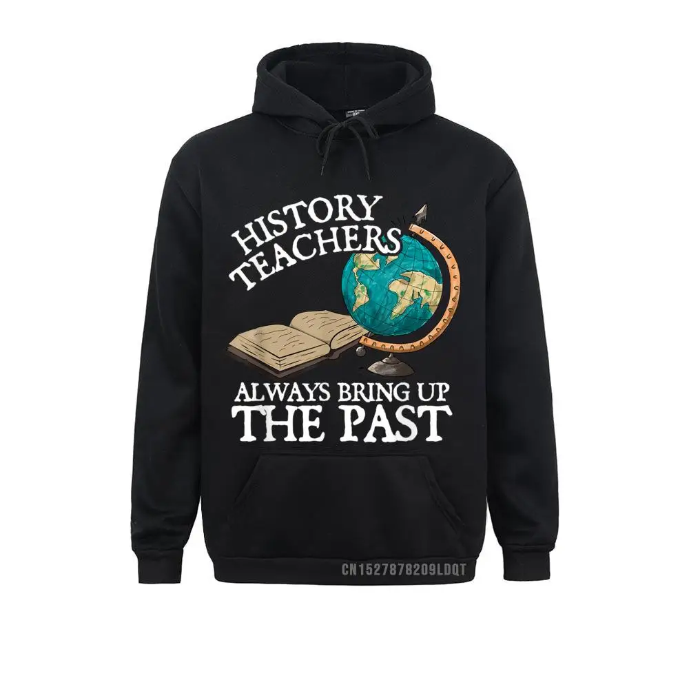 

History Teachers Always Bring Up The Past Classic Men Sweatshirts Long Sleeve Hoodies Funny Hoods